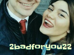 2badforyou22