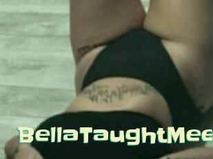 BellaTaughtMee