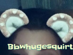 Bbwhugesquirt