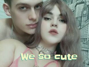 We_so_cute